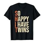 So Happy I Have Twins – Twin Dad Father Mother Of Twins T-Shirt