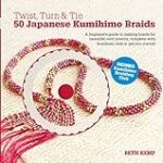 Twist, Turn & Tie 50 Japanese Kumihimo Braids: A Beginner’s Guide to Making Braids for Beautiful Cord Jewelry